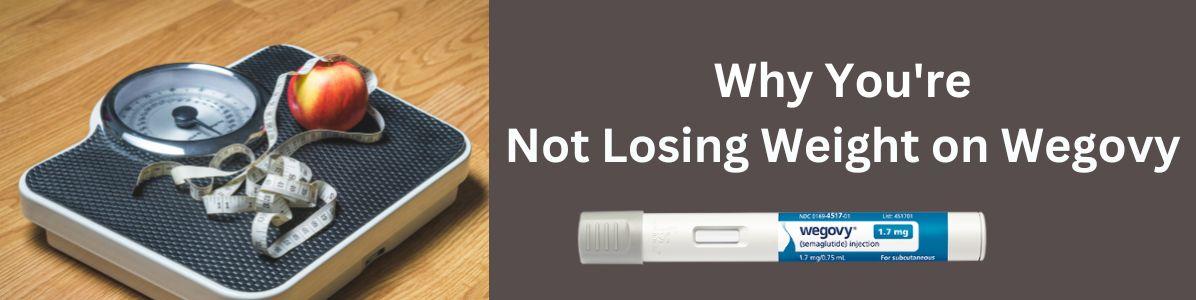 Reasons Why You're Not Losing Weight on Wegovy