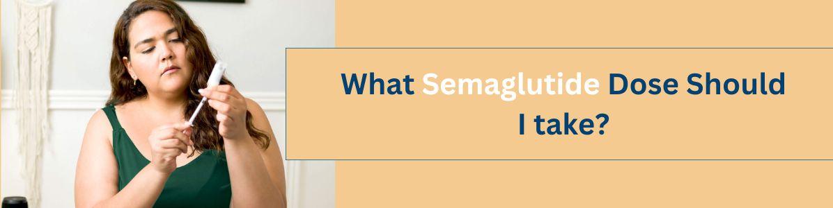 What Semaglutide Dose Should I take? A Guide for Weight loss